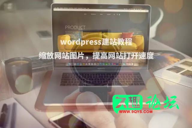 图片[1]-WordPress建站教程：缩放网站图片，提高网站打开速度-WordPress建站论坛-自我提升-久趣源码交流论坛